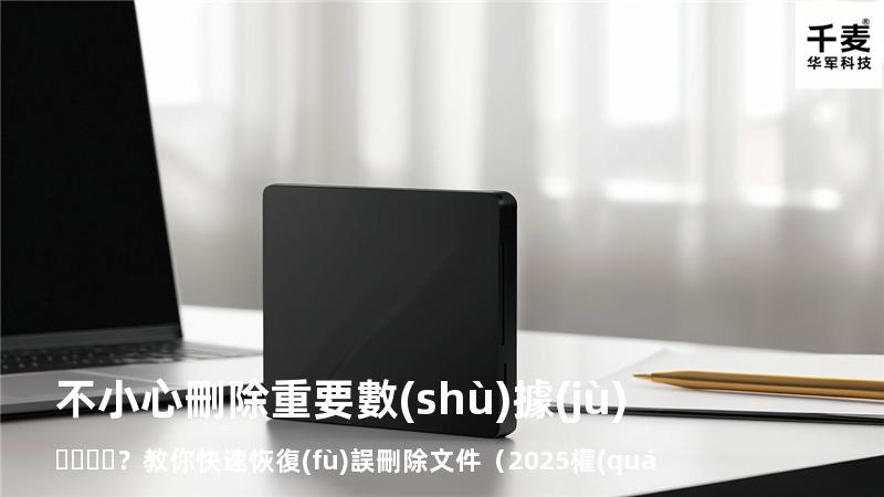 不小心刪除重要數(shù)據(jù)？教你快速恢復(fù)誤刪除文件（2025權(quán)威指南